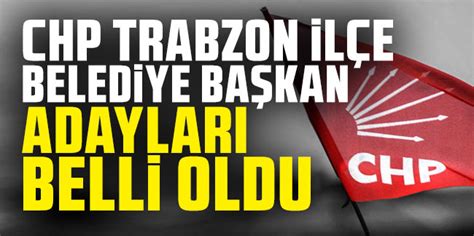 chp trabzon belediye başkan adayları