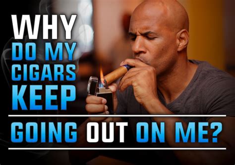 Cigars Keep Going Out