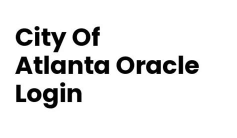 The City Of Atlanta Oracle Login: A Comprehensive Guide