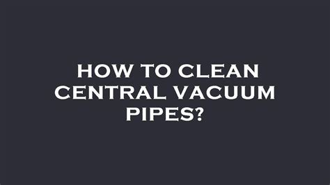 Clean Central Vacuum Pipes