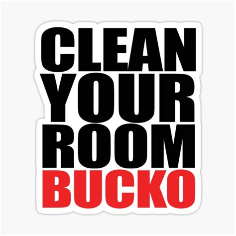 clean up your room bucko