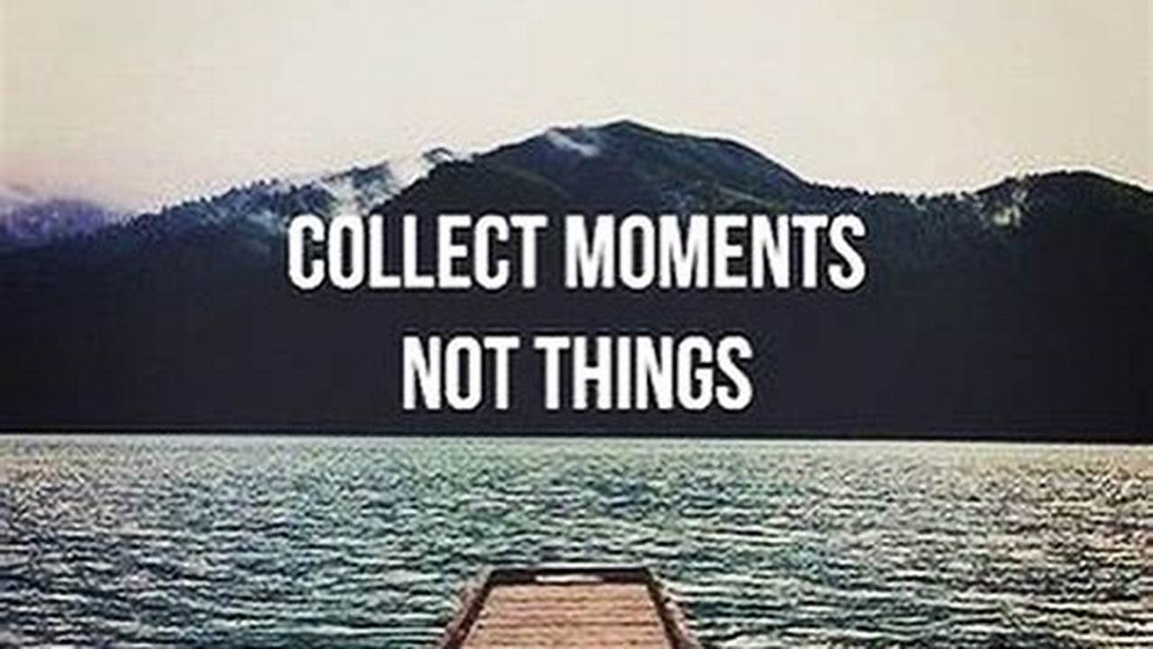 Capture Life's Essence: Collect Moments, Not Things