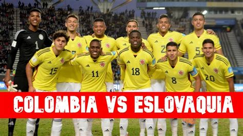 colombia sub 20 vs eslovaquia sub 20