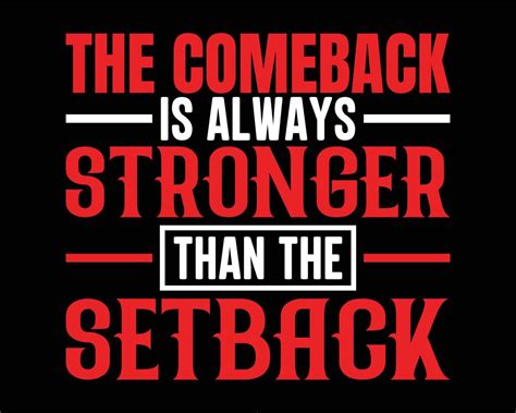 comeback is always stronger than the setback