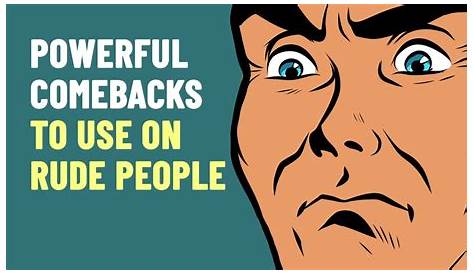 9 Comebacks For Dealing With Rude People