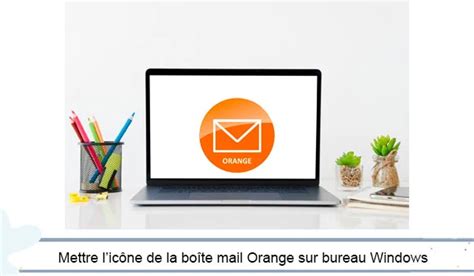 comment mettre ma boîte mail orange en raccourci sur le bureau