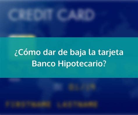 como dar de baja tarjeta banco hipotecario