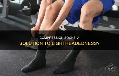 Compression Socks And Lightheadedness