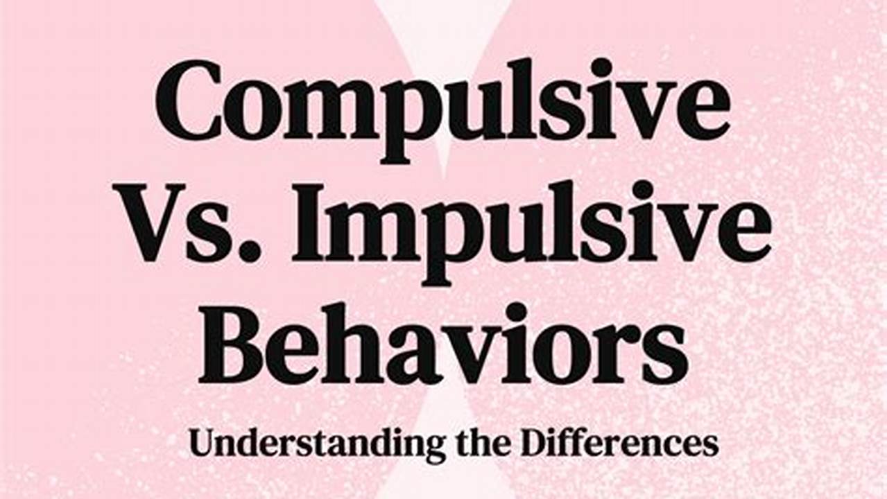 Compulsive vs. Impulsive: Understanding the Key Differences