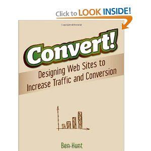 Convert! Designing Web Sites to Increase Traffic and Conversion by