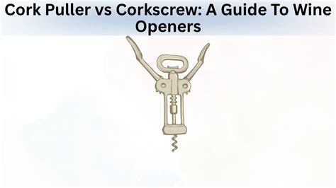 Cork Puller Vs Corkscrew