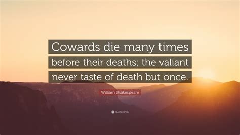 cowards die many times before their death