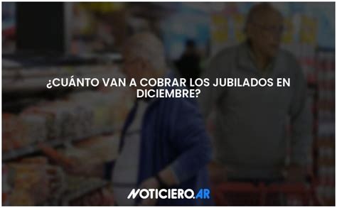 cuanto cobran los jubilados en diciembre 2023