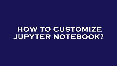 Customize Jupyter Notebook