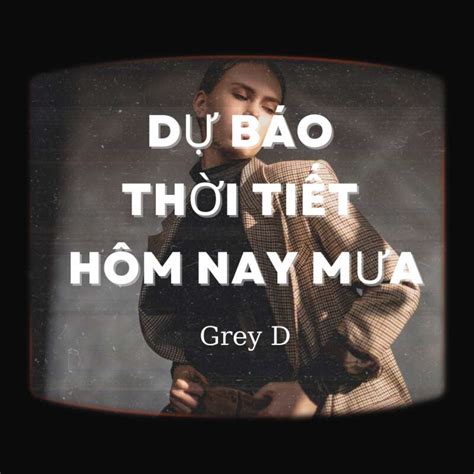 dự báo thời tiết hôm nay mưa grey d lyrics