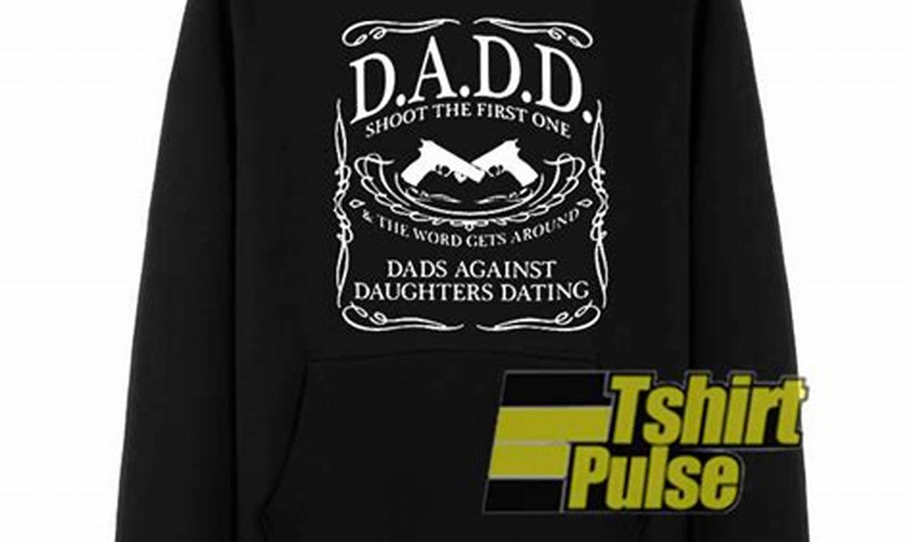 Unveiling the "Dads Against Daughters Dating" Hoodie: A Humorous Insight into Fatherly Protectiveness