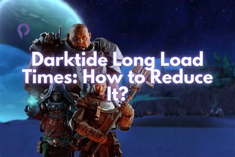darktide long load times