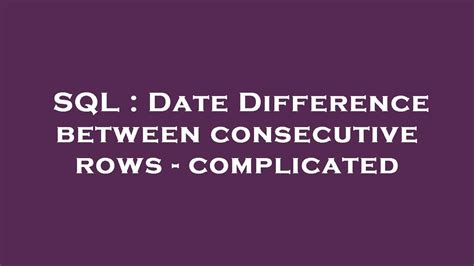 Date Difference Between Consecutive Rows Sql