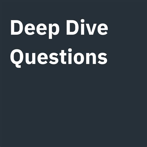 Deep Dive Questions Re