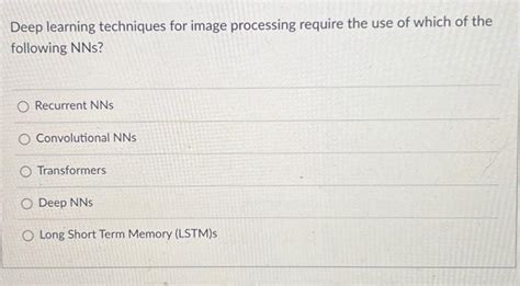 deep learning techniques for image processing require the use of which of the following nns