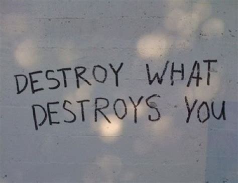 destroy what destroys you meaning