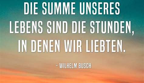 Zitat von Wilhelm Busch: Die Summe unseres Lebens sind die Stunden, in