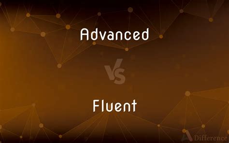 difference between advanced and fluent in a language
