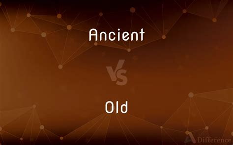 Difference Between Ancient And Old