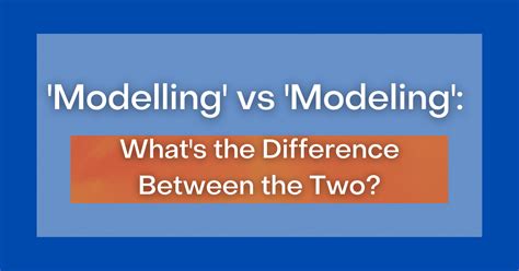 Difference Between Modeling And Modelling