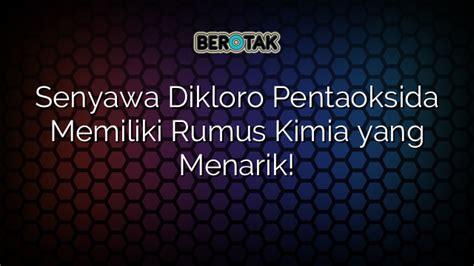 Dikloro Pentaoksida: Apa itu, Kelebihan, Kekurangan dan Informasi Lengkap