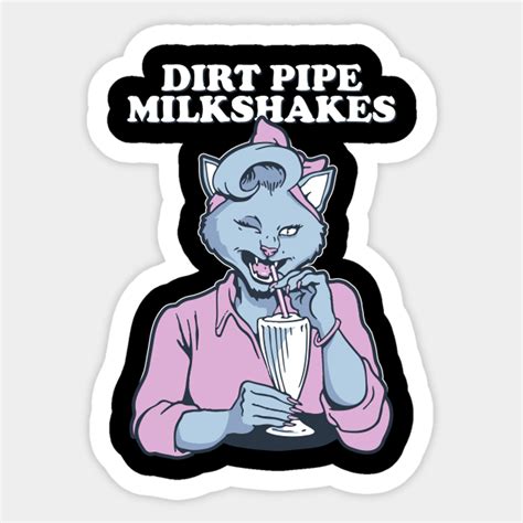 dirt pipe milkshakes