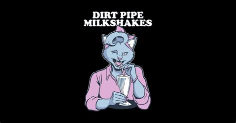 dirt pipe milkshakes 2