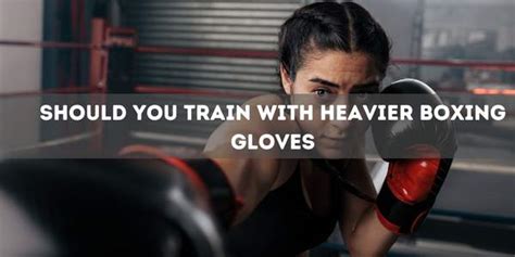 Do Boxers Train With Heavier Gloves