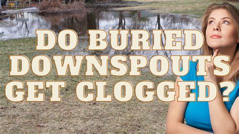 Do Buried Downspouts Get Clogged