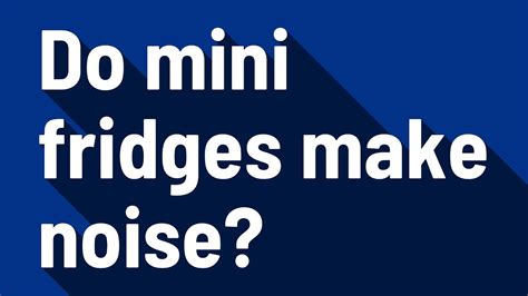 Do Mini Fridges Make Noise