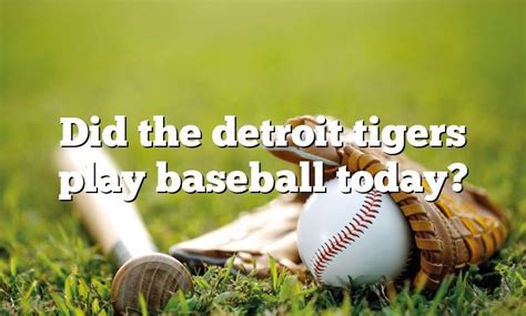 do the detroit tigers play baseball today