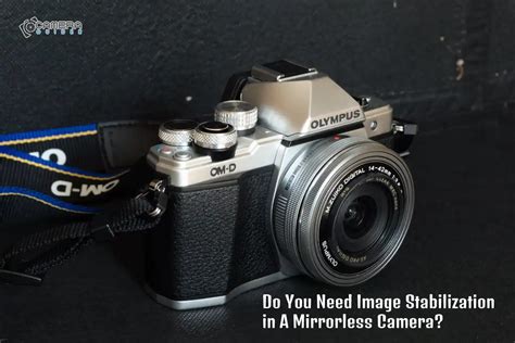Do You Need Image Stabilization In A Mirrorless Camera