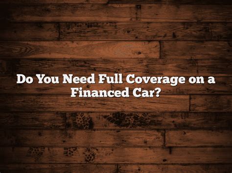 Do I Need Full Coverage on a Financed Car?