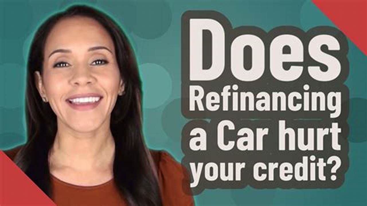 Does Refinancing Your Car Hurt Your Credit?