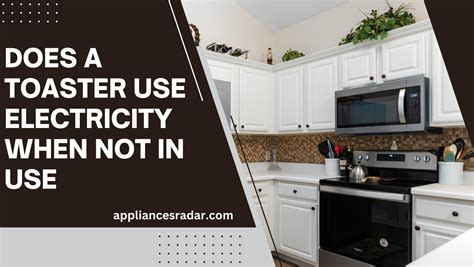 Does A Toaster Use Power When Not In Use