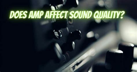 Does Amp Affect The Sound