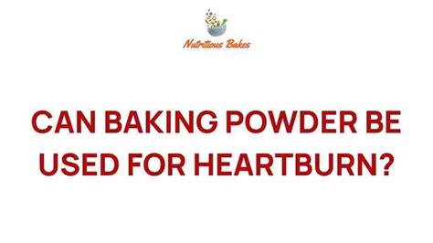 Does Baking Powder Heartburn