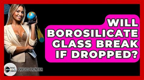 Does Borosilicate Glass Break Easily When Dropped