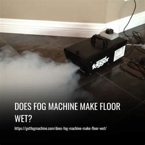 does fog machine make floor wet