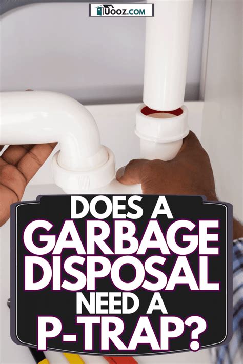 does garbage disposal need p trap