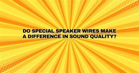 does good speaker wire make a difference