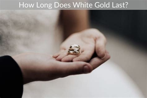 Does White Gold Last Long