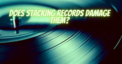 Does stacking records damage them?