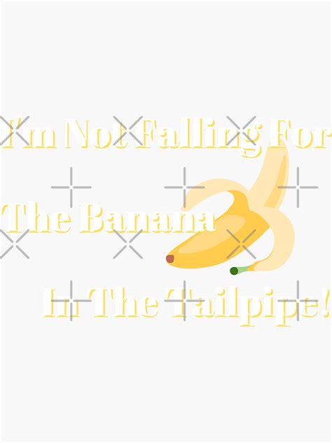 Don't Fall For The Banana In The Tailpipe Meaning