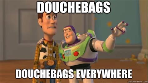 Douchebags Everywhere Meme